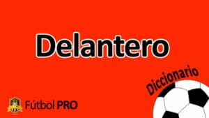 Delantero en Fútbol: Qué es, Características, Función