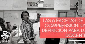 Las 6 facetas de la comprensión: una definición para los docentes ...